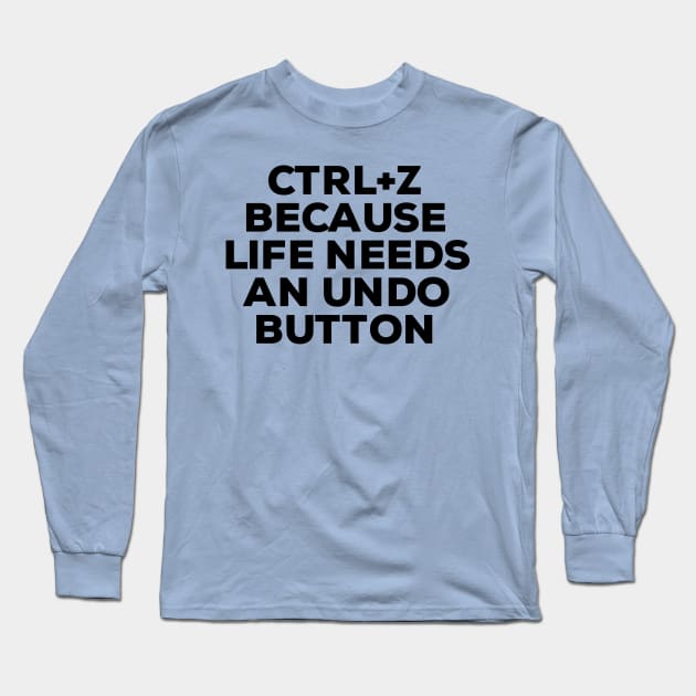 Ctrl+ Z Because Life Needs An Undo Button Long Sleeve T-Shirt by NomiCrafts